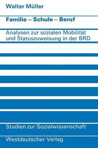 Cover image for Familie - Schule - Beruf: Analysen Zur Sozialen Mobilitat Und Statuszuweisung in Der Bundesrepublik