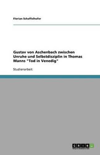 Gustav Von Aschenbach Zwischen Unruhe Und Selbstdisziplin in Thomas Manns Tod in Venedig