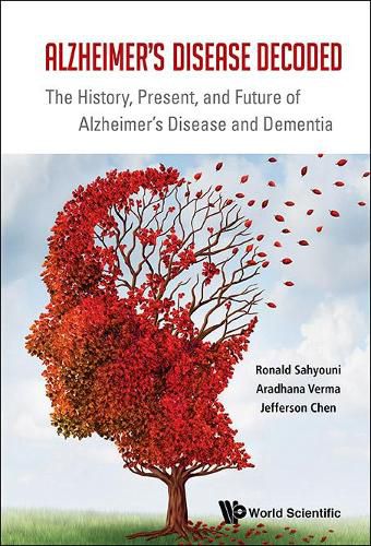 Cover image for Alzheimer's Disease Decoded: The History, Present, And Future Of Alzheimer's Disease And Dementia