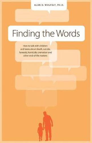 Cover image for Finding the Words: How to Talk with Children and Teens about Death, Suicide, Homicide, Funerals, Cremation, and other End-of-Life Matters