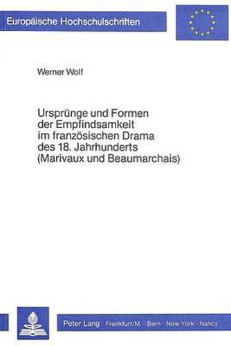 Urspruenge Und Formen Der Empfindsamkeit Im Franzoesischen Drama Des 18. Jahrhunderts (Marivaux Und Beaumarchais)