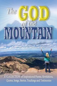 Cover image for The God of the Mountain: A Collection of Inspirational Poems, Revelations, Quotes, Songs, Stories, Teachings and Testimonies