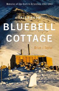 Cover image for Tales from Bluebell Cottage: Memories of Two Years in Antarctica, 1961-1963