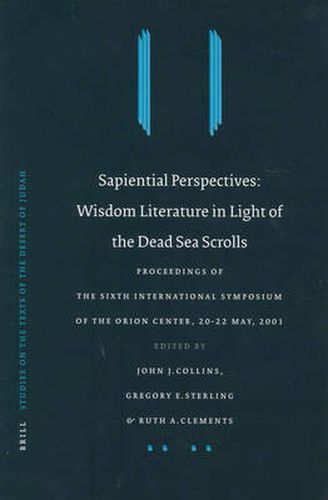 Sapiential Perspectives: Wisdom Literature in Light of the Dead Sea Scrolls: Proceedings of the Sixth International Symposium of The Orion Center for the Study of the Dead Sea Scrolls and Associated Literature, 20-22 May, 2001