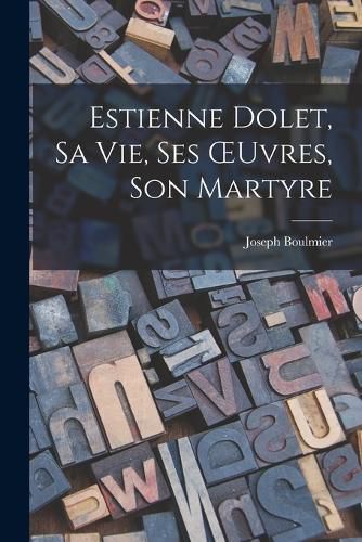 Estienne Dolet, sa vie, ses OEuvres, son Martyre