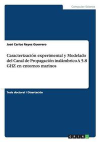 Cover image for Caracterizacion experimental y Modelado del Canal de Propagacion inalambrico A 5.8 GHZ en entornos marinos