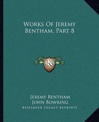 Cover image for Works of Jeremy Bentham, Part 8