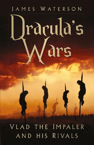 Dracula's Wars: Vlad the Impaler and his Rivals