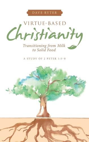 Cover image for Virtue-Based Christianity: Transitioning from Milk to Solid Food