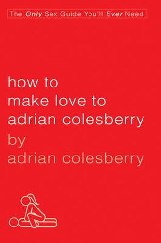 Cover image for How To Make Love To Adrian Colesberry: The Only Sex Guide You'll Ever Need