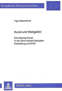 Cover image for Kunst Und Weltgefuehl: Die Bildende Kunst in Der Sicht Oswald Spenglers. Darstellung Und Kritik