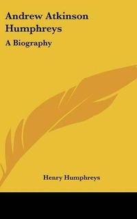 Cover image for Andrew Atkinson Humphreys: A Biography