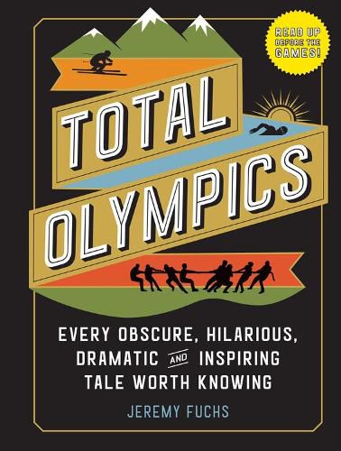 Cover image for Total Olympics: Every Obscure, Hilarious, Dramatic, and Inspiring Tale Worth Knowing