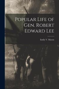 Cover image for Popular Life of Gen. Robert Edward Lee