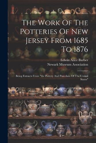 The Work Of The Potteries Of New Jersey From 1685 To 1876