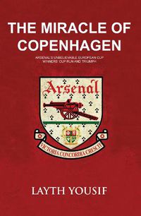 Cover image for The Miracle of Copenhagen: Arsenal's Unbelievable European Cup Winners Cup Run and Triumph