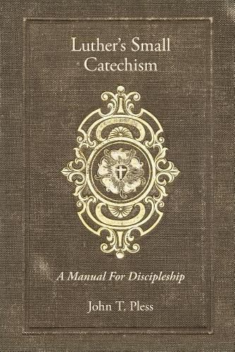 Luther's Small Catechism: A Manual for Discipleship