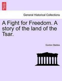 Cover image for A Fight for Freedom. a Story of the Land of the Tsar.