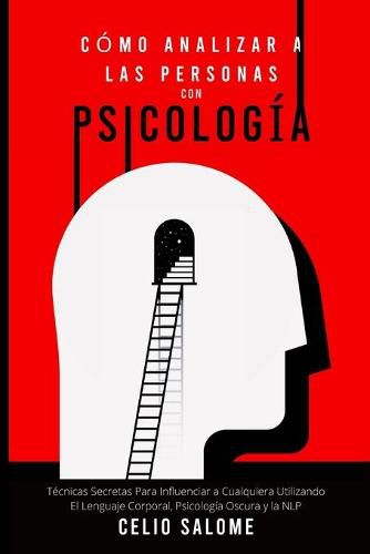 Cover image for Como Analizar a las Personas con Psicologia: Tecnicas Secretas Para Influenciar a Cualquiera Utilizando El Lenguaje Corporal, Psicologia Oscura y la NLP