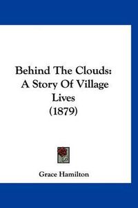 Cover image for Behind the Clouds: A Story of Village Lives (1879)