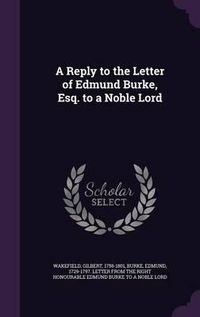 Cover image for A Reply to the Letter of Edmund Burke, Esq. to a Noble Lord