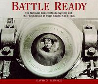 Cover image for Battle Ready: The National Coast Defense System and the Fortification of Puget Sound, 1894-1925