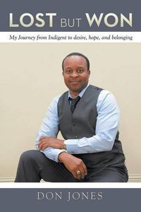 Cover image for Lost but Won: My Journey from Indigent to Desire, Hope, and Belonging