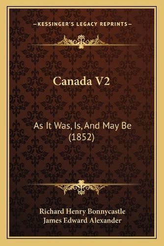 Cover image for Canada V2: As It Was, Is, and May Be (1852)