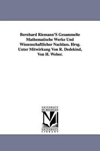 Cover image for Bernhard Riemann'S Gesammelte Mathematische Werke Und Wissenschaftlicher Nachlass. Hrsg. Unter Mitwirkung Von R. Dedekind, Von H. Weber.