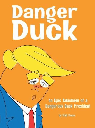 Cover image for Danger Duck: An Epic Takedown of a Dangerous Duck President