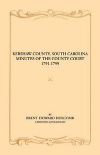 Cover image for Kershaw County, South Carolina Minutes of the County Court, 1791-1799