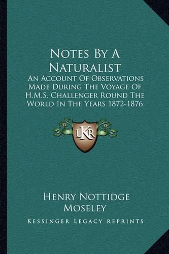 Cover image for Notes by a Naturalist: An Account of Observations Made During the Voyage of H.M.S. Challenger Round the World in the Years 1872-1876 (1892)