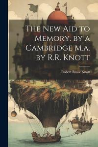 Cover image for The New Aid to Memory. by a Cambridge M.a. by R.R. Knott