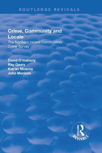 Cover image for Crime, Community and Locale: The Northern Ireland Communities Crime Survey: The Northern Ireland Communities Crime Survey