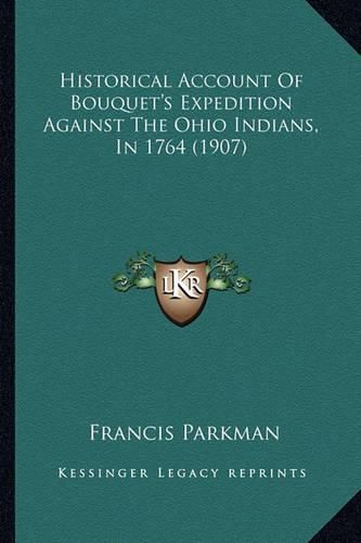 Cover image for Historical Account of Bouquet's Expedition Against the Ohio Historical Account of Bouquet's Expedition Against the Ohio Indians, in 1764 (1907) Indians, in 1764 (1907)