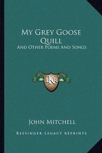 Cover image for My Grey Goose Quill: And Other Poems and Songs