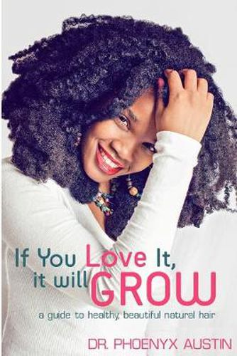 Cover image for If You Love It, It Will Grow: A Guide To Healthy, Beautiful Natural Hair