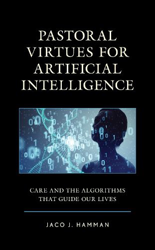 Cover image for Pastoral Virtues for Artificial Intelligence: Care and the Algorithms that Guide Our Lives