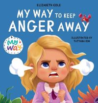 Cover image for My Way to Keep Anger Away: Children's Book about Anger Management and Kids Big Emotions (Preschool Feelings Book)