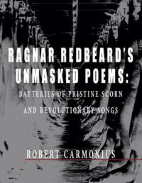 Cover image for Ragnar Redbeard's Unmasked Poems: Batteries of pristine scorn and revolutionary songs