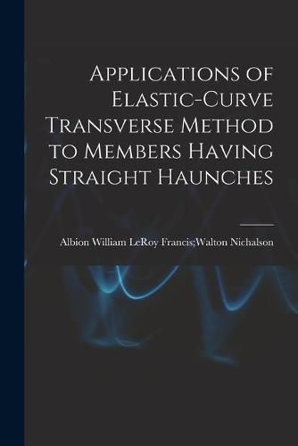 Cover image for Applications of Elastic-curve Transverse Method to Members Having Straight Haunches