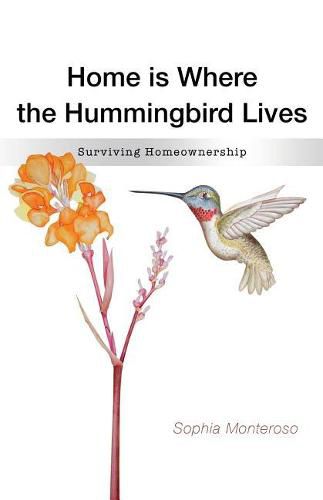 Cover image for Home Is Where The Hummingbird Lives: Surviving Homeownership