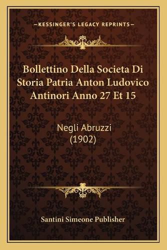 Cover image for Bollettino Della Societa Di Storia Patria Anton Ludovico Antinori Anno 27 Et 15: Negli Abruzzi (1902)