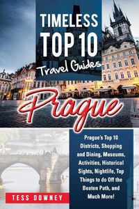 Cover image for Prague: Prague's Top 10 Districts, Shopping and Dining, Museums, Activities, Historical Sights, Nightlife, Top Things to do Off the Beaten Path, and Much More! Timeless Top 10 Travel Guides