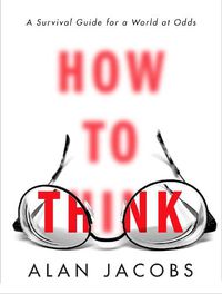 Cover image for How to Think: A Survival Guide for a World at Odds