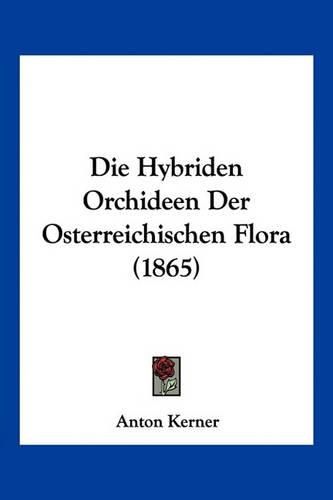 Cover image for Die Hybriden Orchideen Der Osterreichischen Flora (1865)