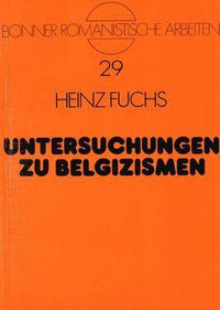 Cover image for Untersuchungen Zu Belgizismen: Zu Ursprung Und Verbreitung Lexikalischer Besonderheiten Des Belgischen Franzoesisch