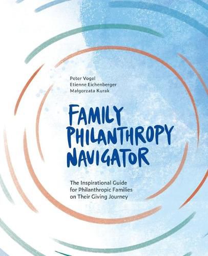 Cover image for Family Philanthropy Navigator: The inspirational guide for philanthropic families on their giving journey