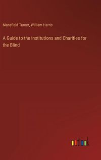 Cover image for A Guide to the Institutions and Charities for the Blind