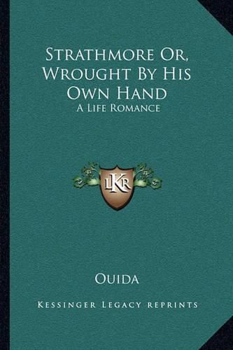 Cover image for Strathmore Or, Wrought by His Own Hand: A Life Romance